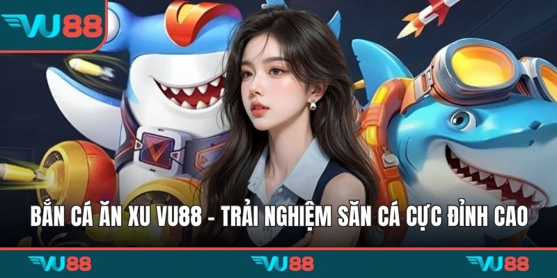 Bắn cá ăn xu VU88