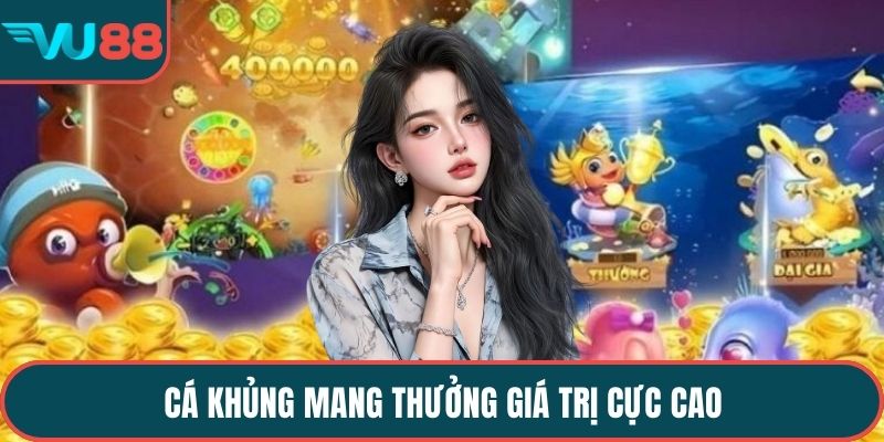 Cá khủng mang thưởng giá trị cực cao