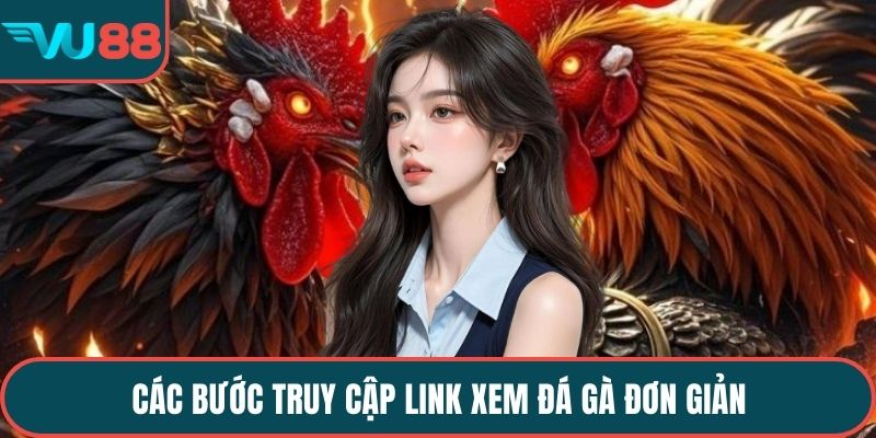 Các bước truy cập link xem đá gà đơn giản