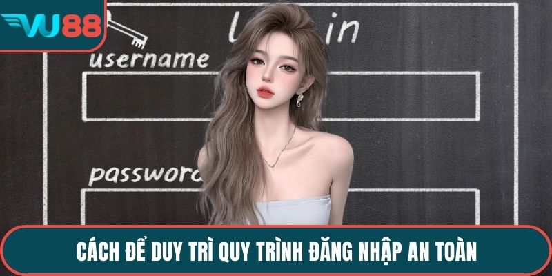 Cách để duy trì quy trình đăng nhập an toàn