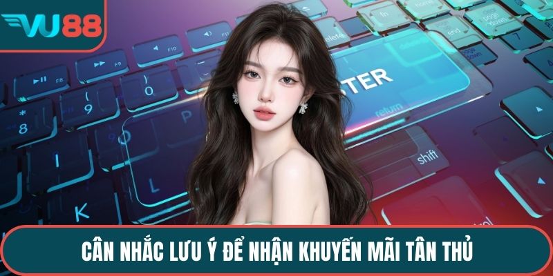 Cân nhắc lưu ý để nhận khuyến mãi tân thủ