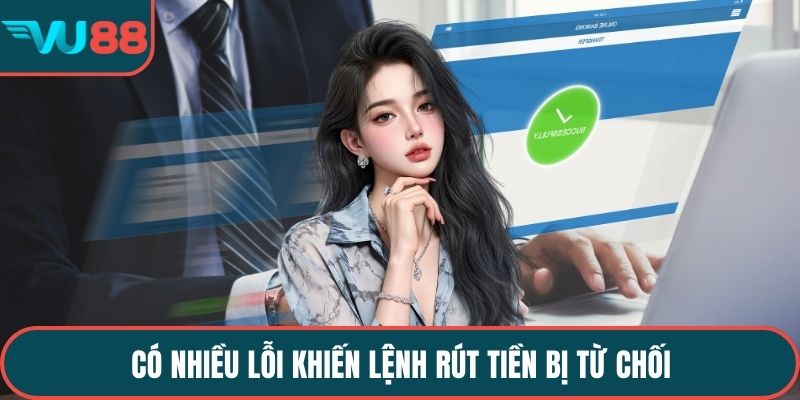 Có nhiều lỗi khiến lệnh rút tiền bị từ chối