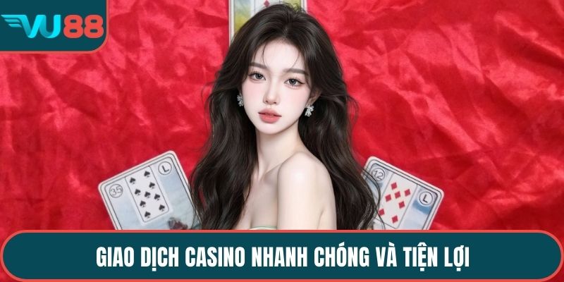 Giao dịch casino nhanh chóng và tiện lợi
