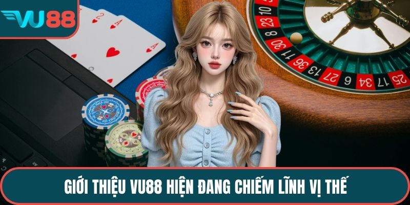 Giới thiệu VU88 hiện đang chiếm lĩnh vị thế