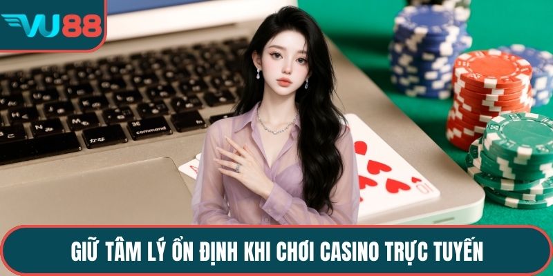 Giữ tâm lý ổn định khi chơi casino trực tuyến