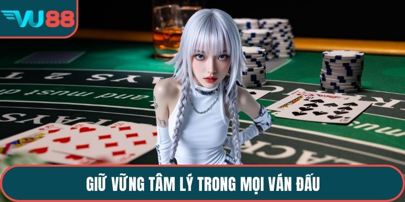  Giữ vững tâm lý trong mọi ván đấu