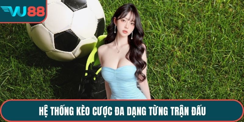 Hệ thống kèo cược đa dạng từng trận đấu