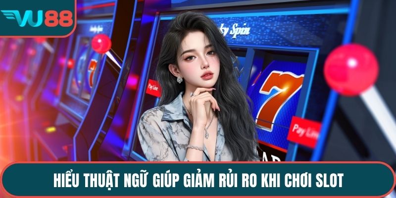 Hiểu thuật ngữ giúp giảm rủi ro khi chơi slot