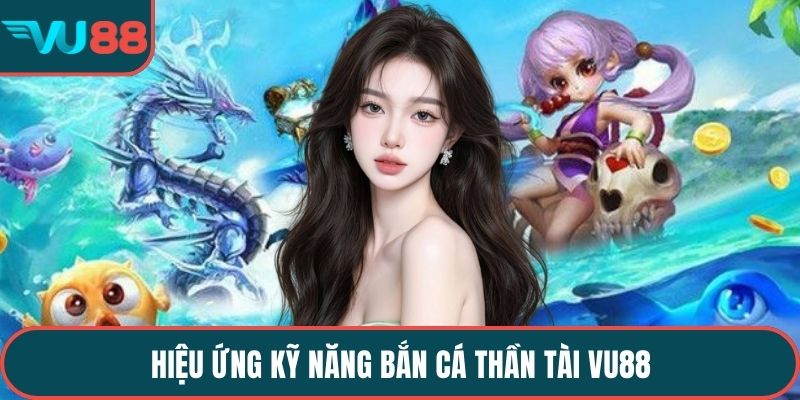 Hiệu ứng kỹ năng bắn cá thần tài VU88