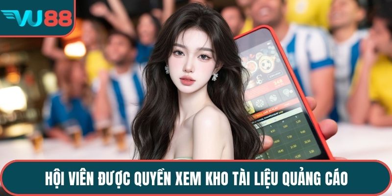 Hội viên được quyền xem kho tài liệu quảng cáo