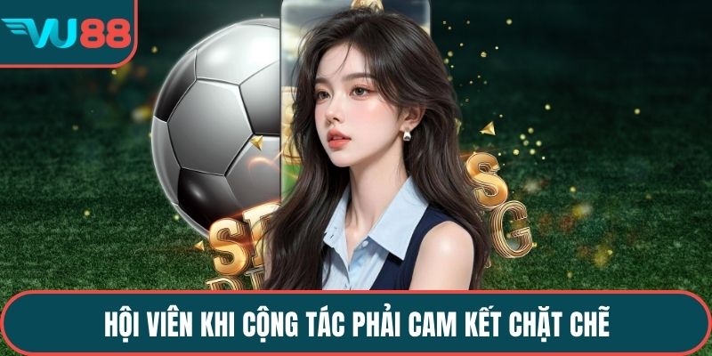 Hội viên khi cộng tác phải cam kết chặt chẽ