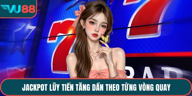 Jackpot lũy tiến tăng dần theo từng vòng quay