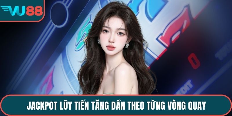 Jackpot lũy tiến tăng dần theo từng vòng quay