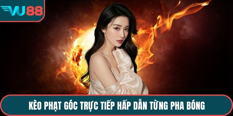 Kèo phạt góc trực tiếp hấp dẫn từng pha bóng