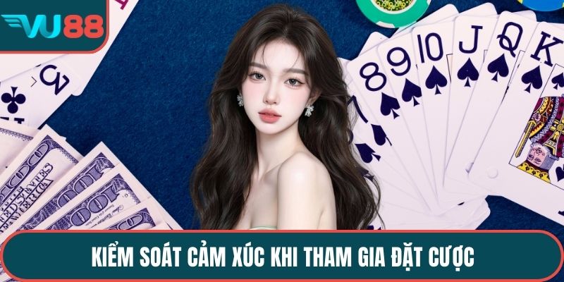 Kiểm soát cảm xúc khi tham gia đặt cược