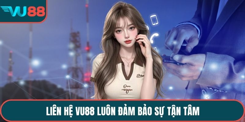 Liên hệ VU88 luôn đảm bảo sự tận tâm