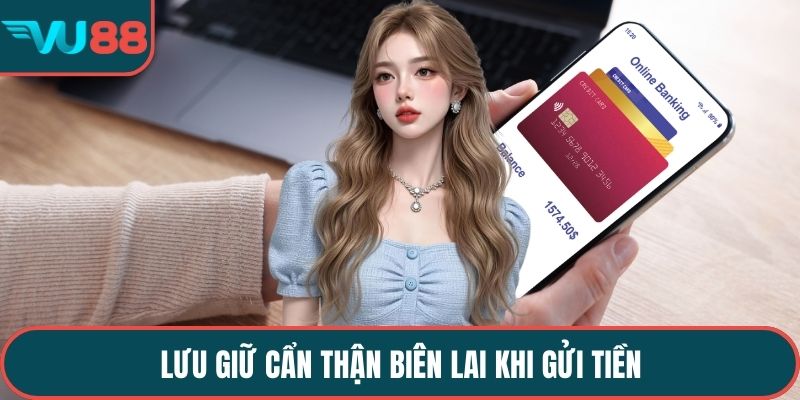 Lưu giữ cẩn thận biên lai khi gửi tiền