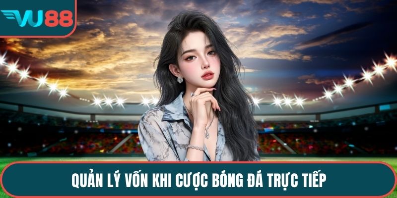 Quản lý vốn khi cược bóng đá trực tiếp