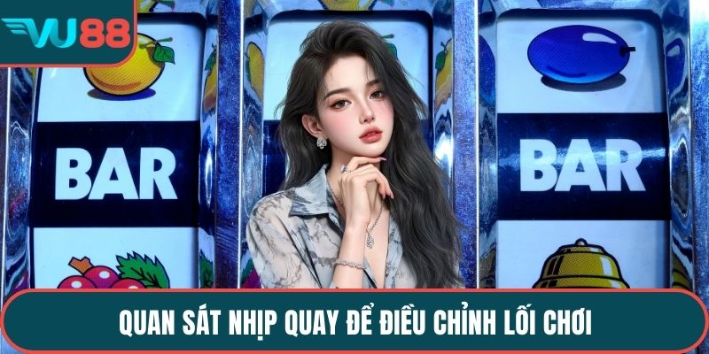 Quan sát nhịp quay để điều chỉnh lối chơi