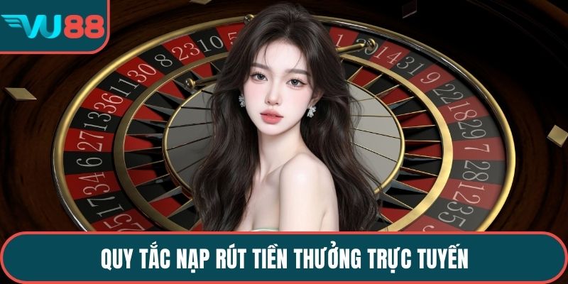 Quy tắc nạp rút tiền thưởng trực tuyến