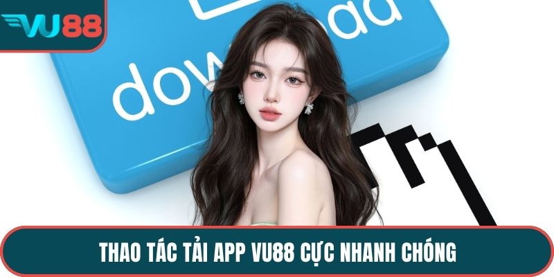 Thao tác tải app VU88 cực nhanh chóng