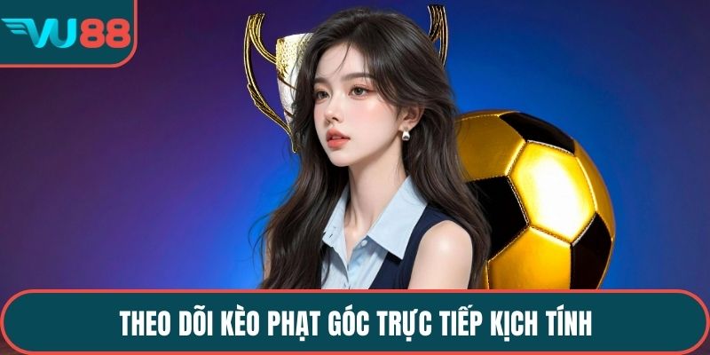 Theo dõi kèo phạt góc trực tiếp kịch tính