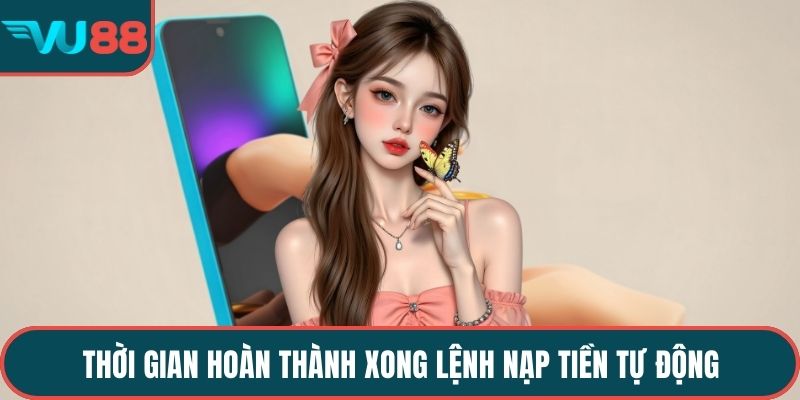 Thời gian hoàn thành xong lệnh nạp tiền tự động