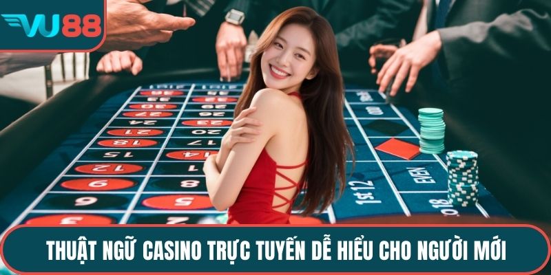 Thuật ngữ casino trực tuyến dễ hiểu cho người mới