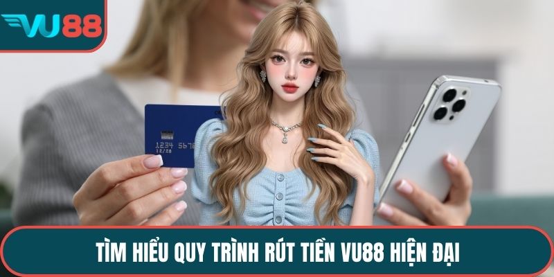 Tìm hiểu quy trình rút tiền VU88 hiện đại