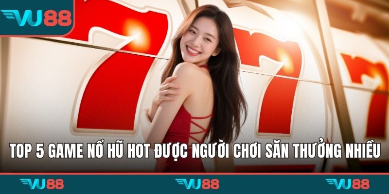 Top 5 game nổ hũ hot