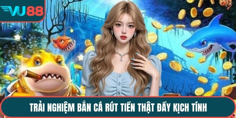 Trải nghiệm bắn cá rút tiền thật đầy kịch tính