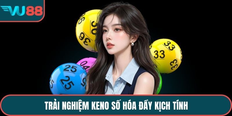 Trải nghiệm Keno số hóa đầy kịch tính